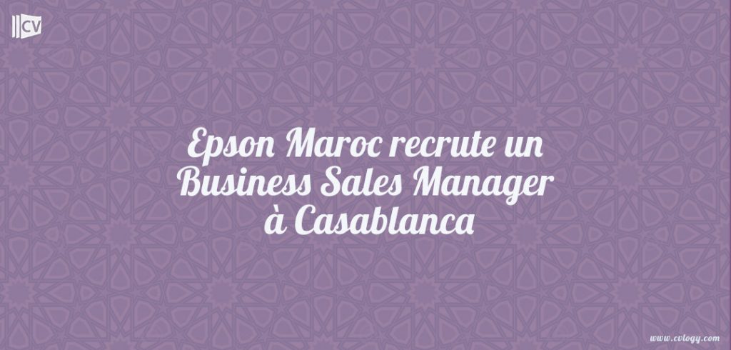 Epson Maroc recrute un Business Sales Manager à Casablanca