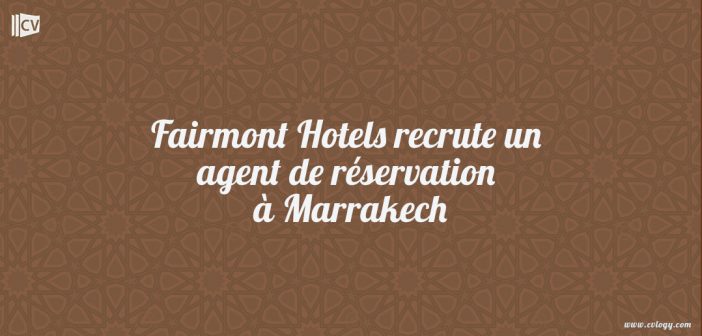 Fairmont Hotels recrute un agent de réservation à Marrakech