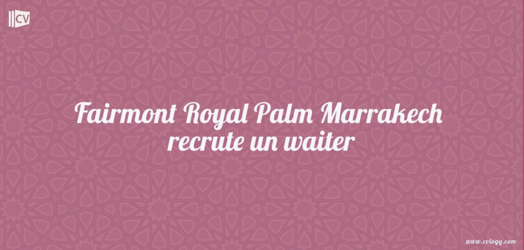 Fairmont Royal Palm Marrakech recrute un waiter