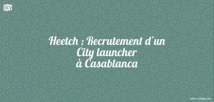 Heetch ; Recrutement d'un City launcher à Casablanca