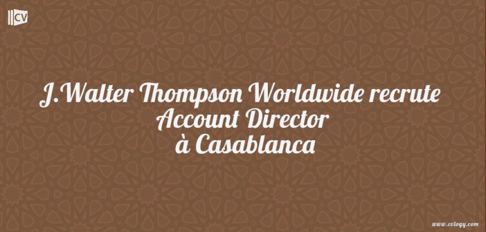 J.Walter Thompson Worldwide recrute Account Director à Casablanca