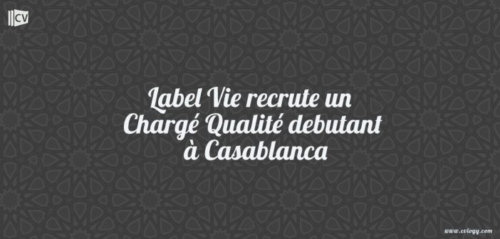 Label Vie recrute un Chargé Qualité debutant à Casablanca