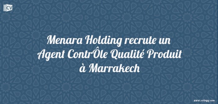 Menara Holding recrute un Agent ContrÔle Qualité Produit à Marrakech