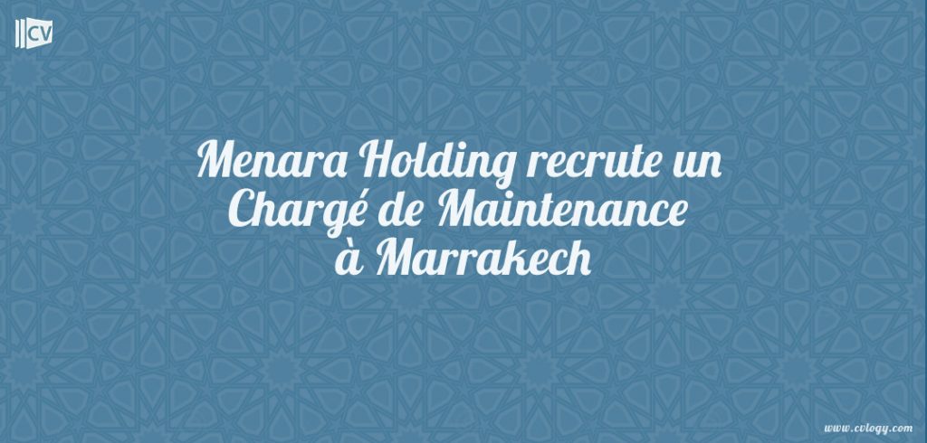 Menara Holding recrute un Chargé de Maintenance à Marrakech