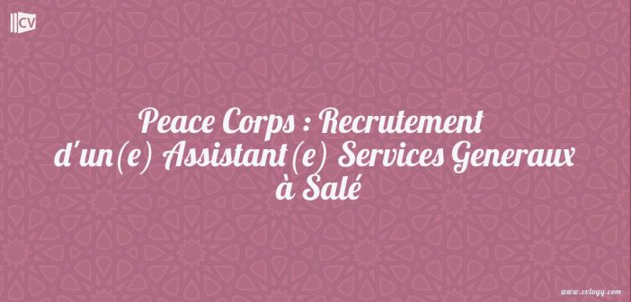 Peace Corps : Recrutement d'un(e) Assistant(e) Services Generaux à Salé