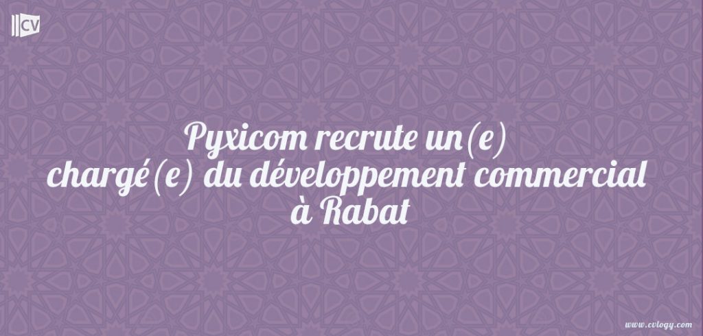 Pyxicom recrute un(e) chargé(e) du développement commercial à Rabat