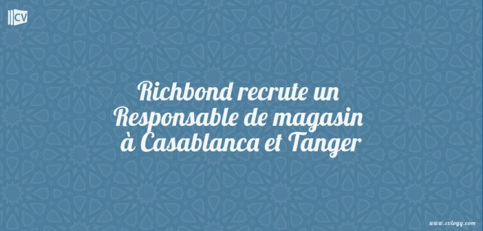 Richbond recrute un Responsable de magasin à Casablanca et Tanger
