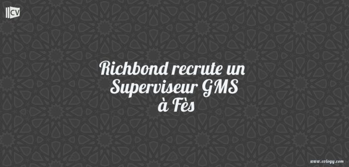 Richbond recrute un Superviseur GMS à Fès