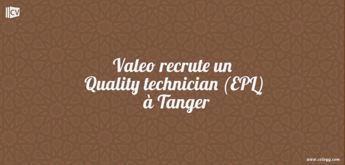 Valeo recrute un Quality technician (EPL) à Tanger