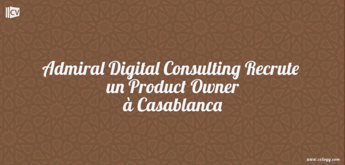 Admiral Digital Consulting Recrute un Product Owner à Casablanca