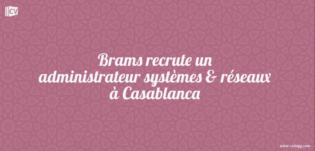 Brams recrute un administrateur systèmes & réseaux à Casablanca