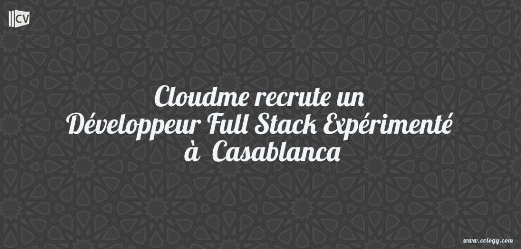 Cloudme recrute un Développeur Full Stack Expérimenté à Casablanca