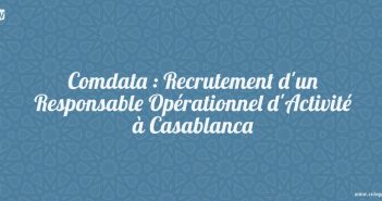 Comdata : Recrutement d'un Responsable Opérationnel d'Activité à Casablanca