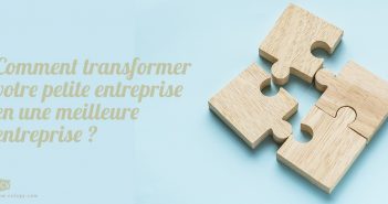 Comment transformer votre petite entreprise en une meilleure entreprise ?