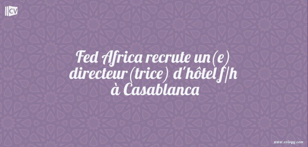 Fed Africa recrute un(e) directeur(trice) d'hôtel f/h à Casablanca