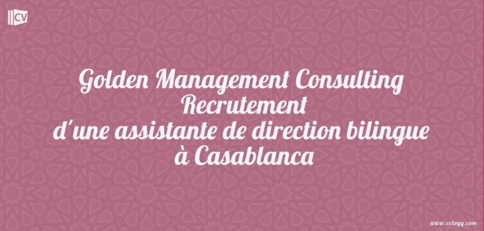 Golden Management Consulting : Recrutement d'une assistante de direction bilingue à Casablanca