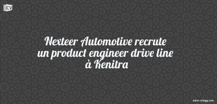 Nexteer Automotive recrute un product engineer drive line à Kenitra