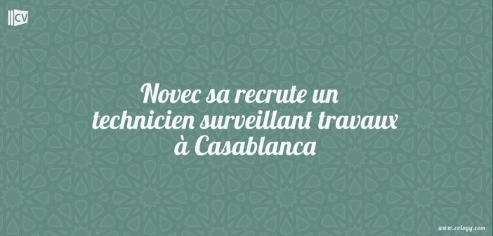 Novec sa recrute un technicien surveillant travaux à Casablanca