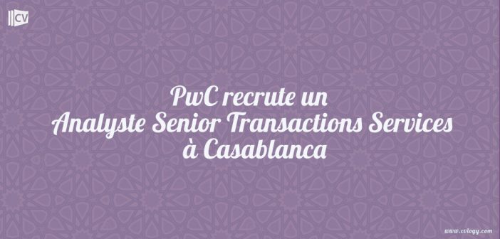 PwC recrute un Analyste Senior Transactions Services à Casablanca