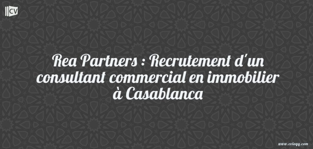Rea Partners : Recrutement d'un consultant commercial en immobilier à Casablanca
