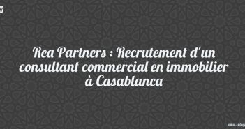 Rea Partners : Recrutement d'un consultant commercial en immobilier à Casablanca