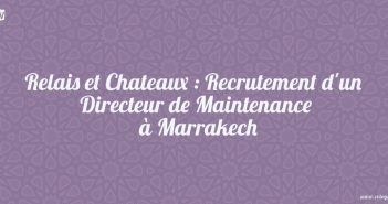 Relais et Chateaux : Recrutement d'un Directeur de Maintenance à Marrakech