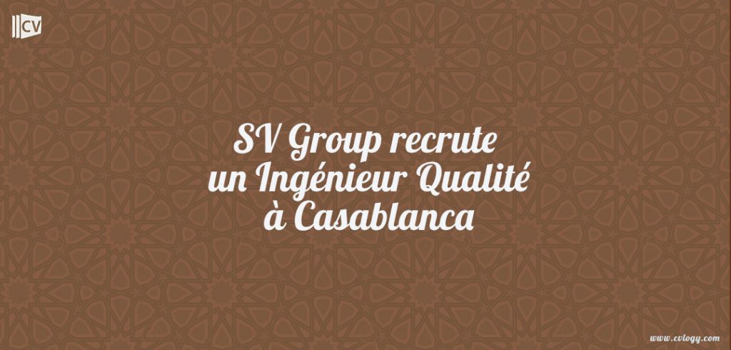 SV Group recrute un Ingénieur Qualité à Casablanca