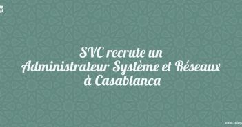 SVC recrute un Administrateur Système et Réseaux à Casablanca