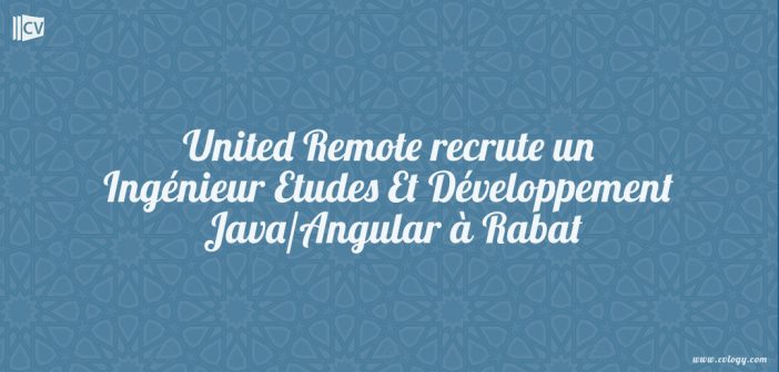 United Remote recrute un Ingénieur Etudes Et Développement Java/Angular à Rabat