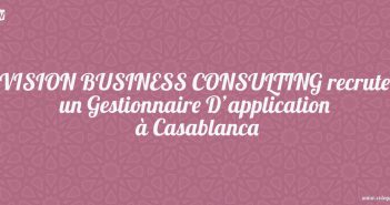 VISION BUSINESS CONSULTING recrute un Gestionnaire D’application à Casablanca