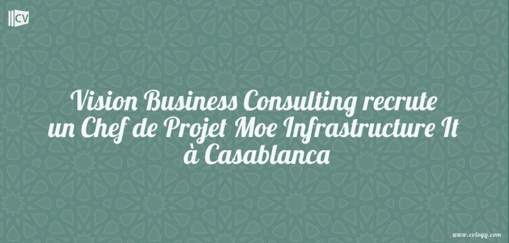 Vision Business Consulting recrute un Chef de Projet Moe Infrastructure It à Casablanca