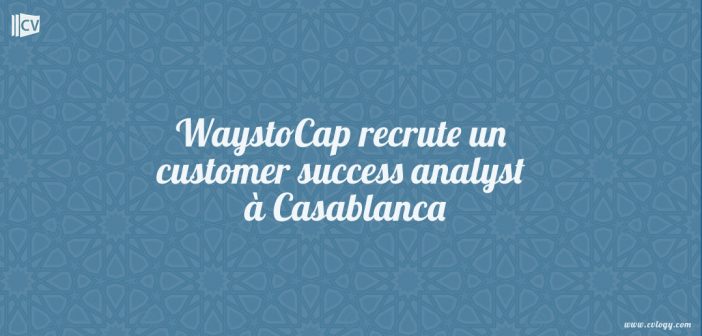 WaystoCap recrute un customer success analyst à Casablanca