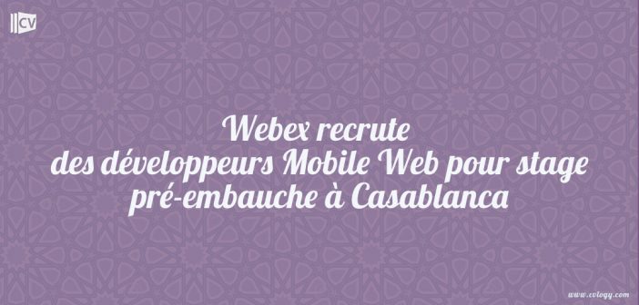 Webex recrute des développeurs Mobile Web pour stage pré-embauche à Casablanca