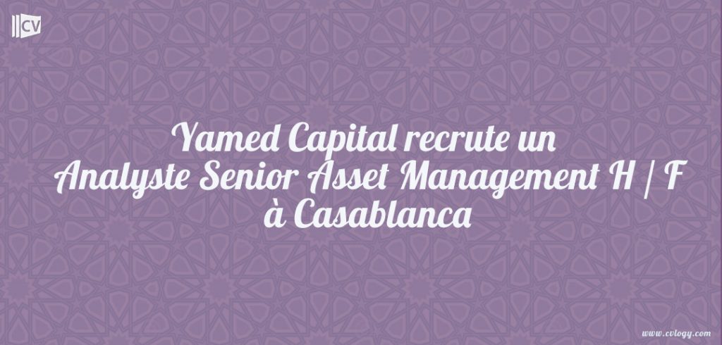 Yamed Capital recrute un Analyste Senior Asset Management H / F à Casablanca