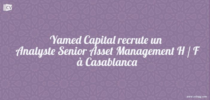 Yamed Capital recrute un Analyste Senior Asset Management H / F à Casablanca