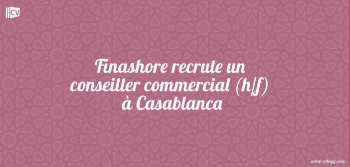 Finashore recrute un conseiller commercial (h/f) à Casablanca