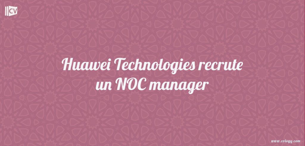 Huawei Technologies recrute un NOC manager