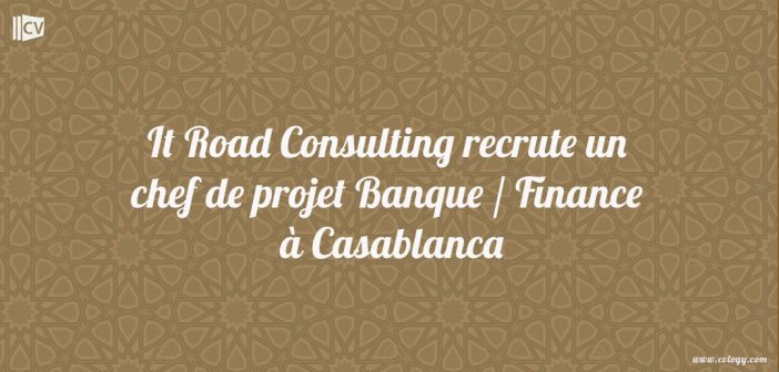 It Road Consulting recrute un chef de projet Banque / Finance à Casablanca