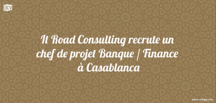 It Road Consulting recrute un chef de projet Banque / Finance à Casablanca