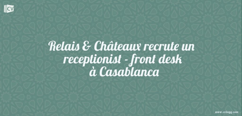Relais & Châteaux recrute un receptionist - front desk à Casablanca