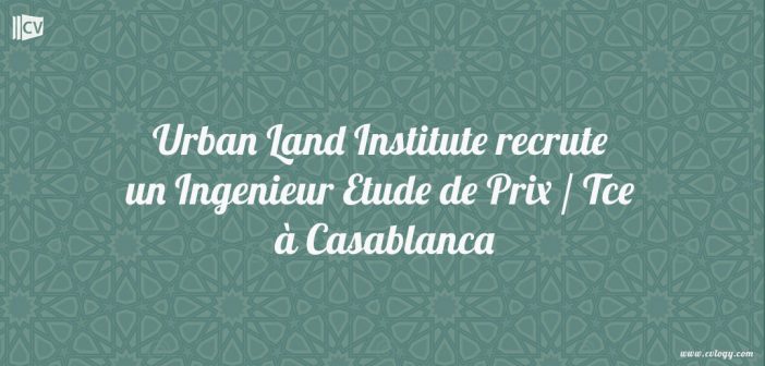 Urban Land Institute recrute un Ingenieur Etude de Prix / Tce à Casablanca