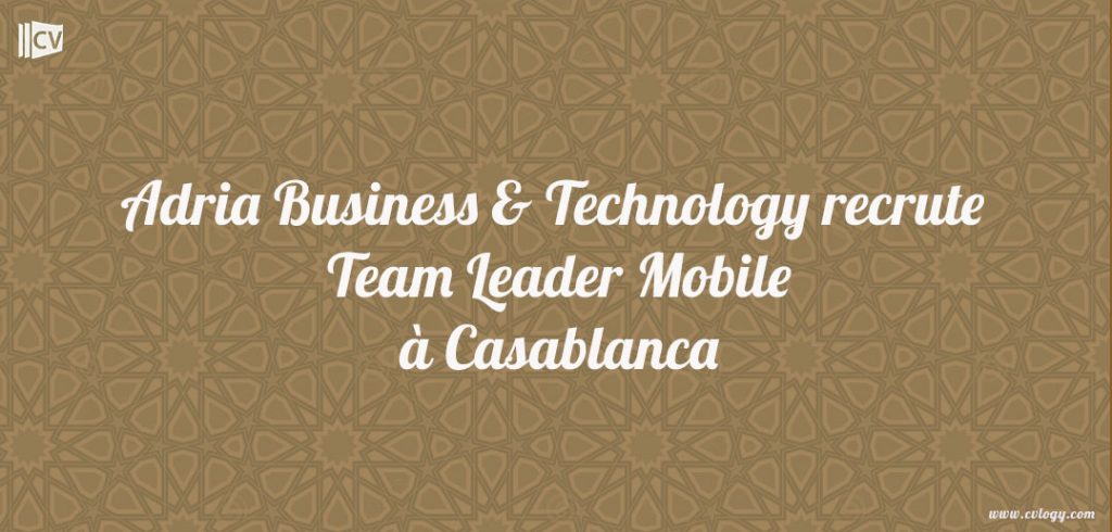 Adria Business & Technology recrute Team Leader Mobile à Casablanca