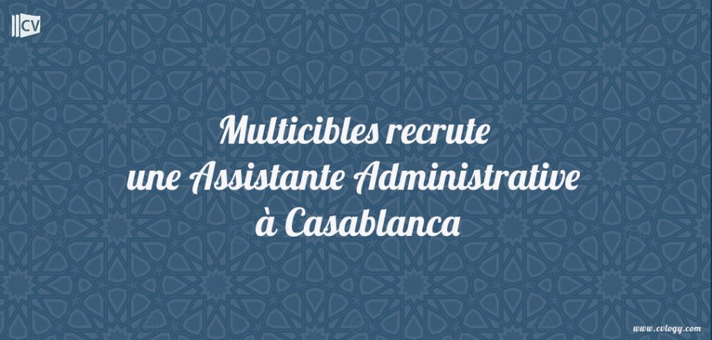 Multicibles recrute un Assistante Administrative à Casablanca