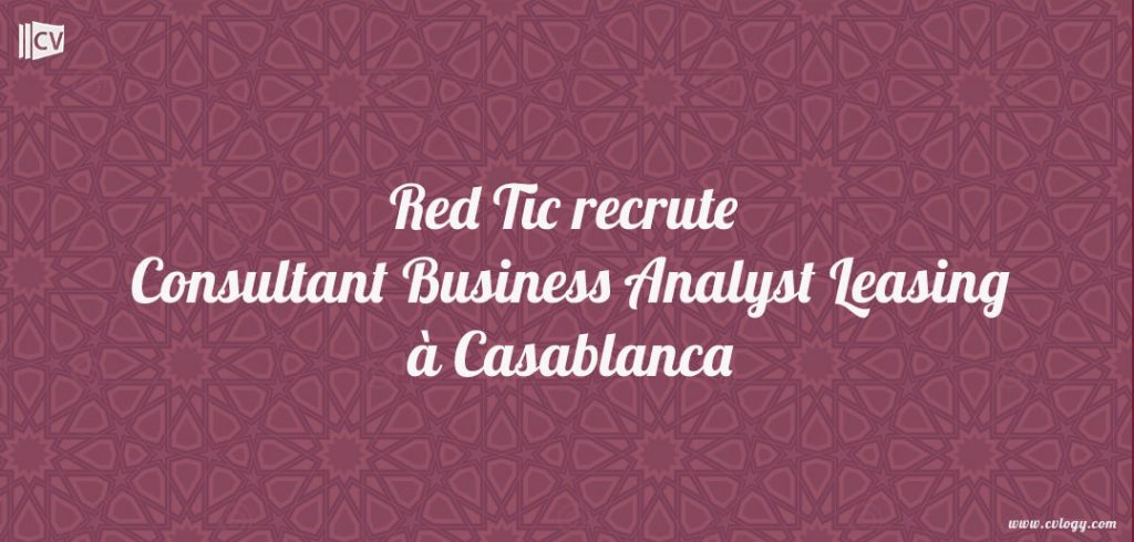 Red Tic recrute Consultant Business Analyst Leasing à Casablanca