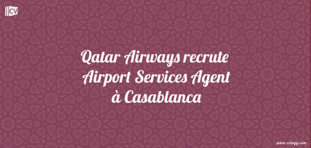 Qatar Airways recrute Airport Services Agent à Casablanca