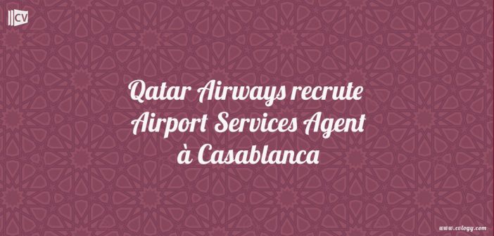 Qatar Airways recrute Airport Services Agent à Casablanca