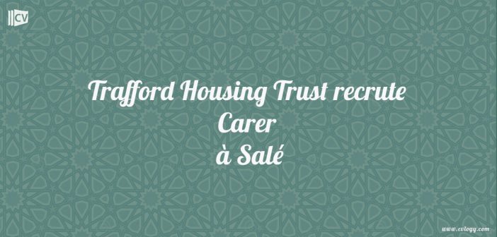 Trafford Housing Trust recrute Carer à Salé