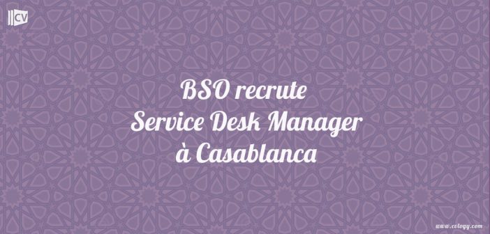 BSO recrute Service Desk Manager à Casablanca