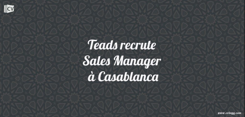 Teads recrute Sales Manager à Casablanca Sales Manager Casablanca