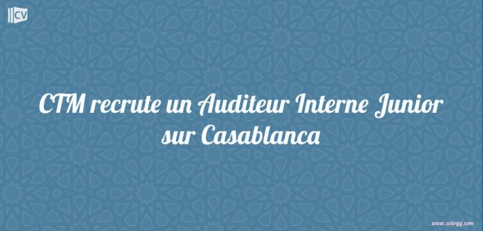 CTM recrute un Auditeur Interne Junior